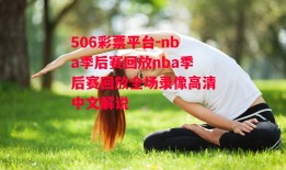 506彩票平台-nba季后赛回放nba季后赛回放全场录像高清中文解说