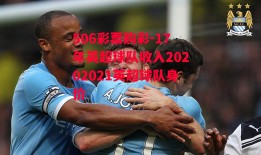 506彩票购彩-17年英超球队收入20202021英超球队身价